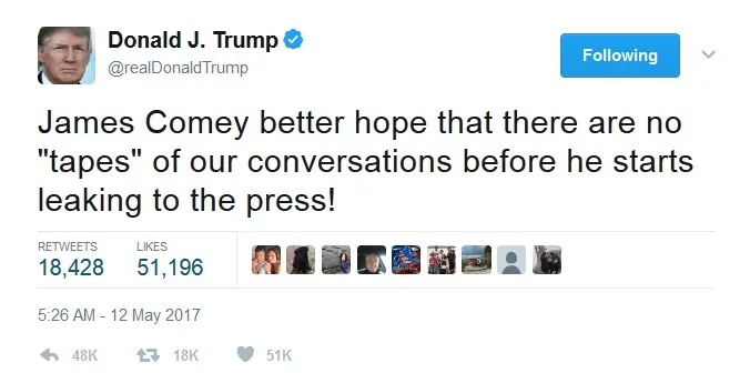 "Comey nên hy vọng rằng không có băng ghi lại cuộc nói chuyện giữa chúng ta, trước khi ông ta bắt đầu rò rỉ thông tin cho báo chí", Dòng tweet của Trump ngày 12/5/2017 mà Comey nói khiến cho ông thấy cần phải đưa thông tin về cuộc nói chuyện ra báo chí