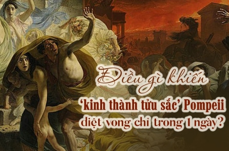 Điều gì đã khiến ‘kinh thành tửu sắc’ Pompeii bị diệt vong chỉ trong 1 ngày?