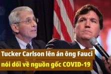 Tucker Carlson: Fauci xứng đáng bị điều tra hình sự