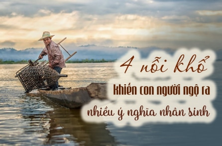 4 nỗi khổ khiến con người ngộ ra nhiều ý nghĩa nhân sinh