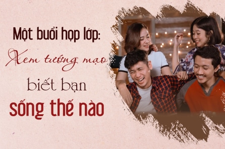 Một buổi họp lớp: Xem tướng mạo biết bạn sống thế nào