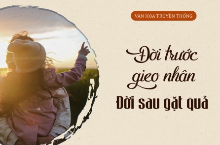 Trí tuệ cổ nhân: Đời trước gieo nhân, đời sau gặt quả