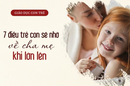 7 điều con trẻ sẽ nhớ về cha mẹ khi lớn lên
