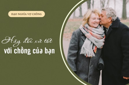 Hãy đối xử tốt với chồng của bạn!