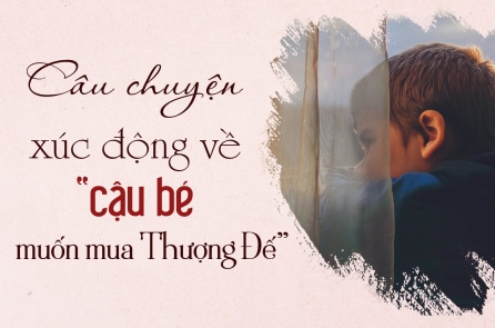 Câu chuyện xúc động lòng người về “cậu bé muốn mua Thượng Đế”