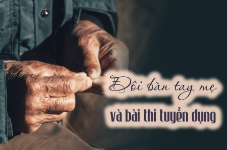 Đôi bàn tay mẹ và bài thi tuyển dụng kỳ lạ