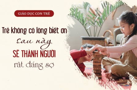 Trẻ không có lòng biết ơn, sau này sẽ thành người rất đáng sợ!