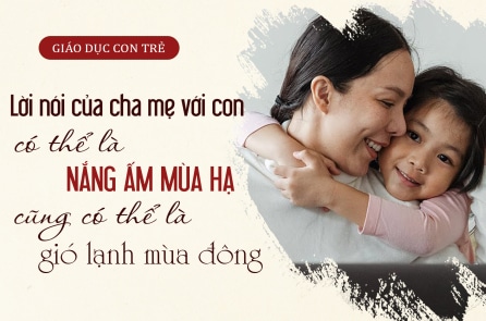 Lời nói của cha mẹ với con có thể là nắng ấm mùa hạ, có thể là gió lạnh mùa đông