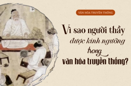 Vì sao người thầy được kính ngưỡng trong văn hóa truyền thống?