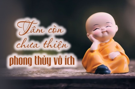 “Tâm còn chưa thiện, phong thủy vô ích”