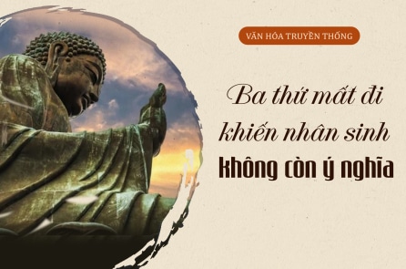 Ba thứ mất đi khiến nhân sinh không còn ý nghĩa