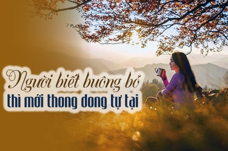Người biết buông bỏ thì cuộc đời mới thong dong tự tại