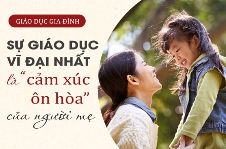 Sự giáo dục vĩ đại nhất chính là “cảm xúc ôn hòa” của người mẹ
