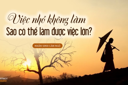 Việc nhỏ không làm, sao có thể làm thành được việc lớn?
