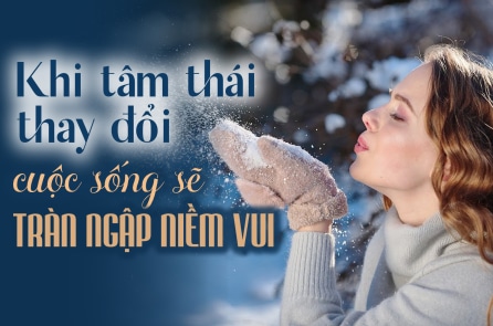 Khi tâm thái thay đổi, cuộc sống sẽ tràn ngập niềm vui