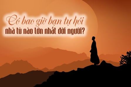 Có bao giờ bạn tự hỏi nhà tù nào lớn nhất đời người?