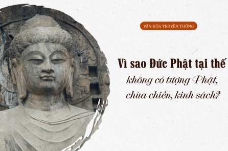 Vì sao khi Đức Phật tại thế không có tượng Phật, chùa chiền, kinh sách?