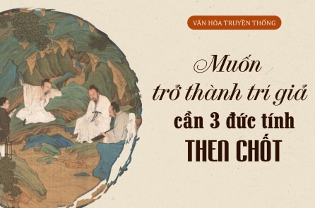 Muốn trở thành trí giả cần ba đức tính then chốt