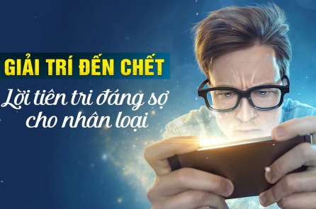 Giải trí đến chết – lời tiên tri đáng sợ cho nhân loại