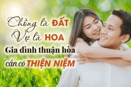 Chồng là đất, vợ là hoa, gia đình thuận hòa cần có thiện niệm