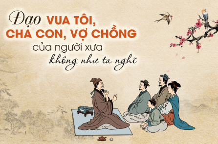 Đạo vua tôi, cha con, vợ chồng của người xưa không như ta nghĩ