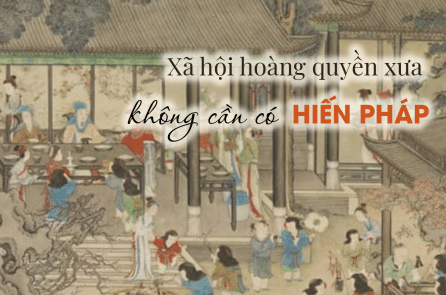 Vì sao xã hội hoàng quyền xưa không cần có hiến pháp?