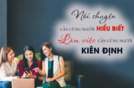 Nói chuyện phải cùng người hiểu biết, làm việc phải cùng người kiên định