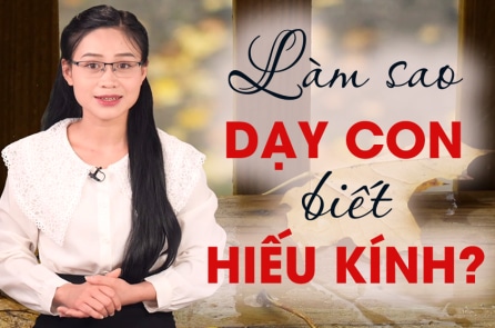 Trong thời đại “đánh mất chữ Hiếu” này, làm thế nào để giáo dục con hiếu kính người lớn?