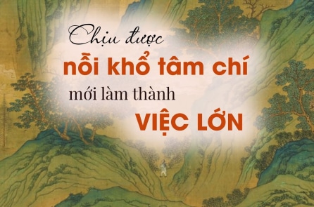Người chịu được nỗi khổ “tâm chí” mới làm thành được việc lớn