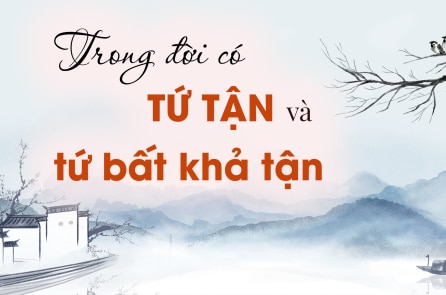 Trong cuộc đời có “tứ tận” và “tứ bất khả tận”