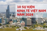 10 sự kiện kinh tế Việt Nam năm 2024