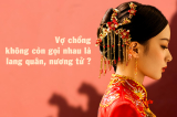 Vì sao vợ chồng Trung Quốc ngày nay không gọi nhau là lang quân, nương tử?