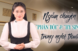 [VIDEO] Ngẫm chuyện “phản bội” hay “hy sinh” trong nghệ thuật