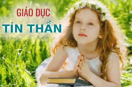 [VIDEO] Giáo dục tín Thần là nền tảng tốt nhất giúp trẻ thành công