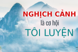Vật cực tất phản: Nghịch cảnh là cơ hội tốt nhất để tôi luyện bản thân