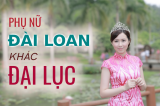 Vì sao phụ nữ Đài Loan khác với phụ nữ Đại Lục?