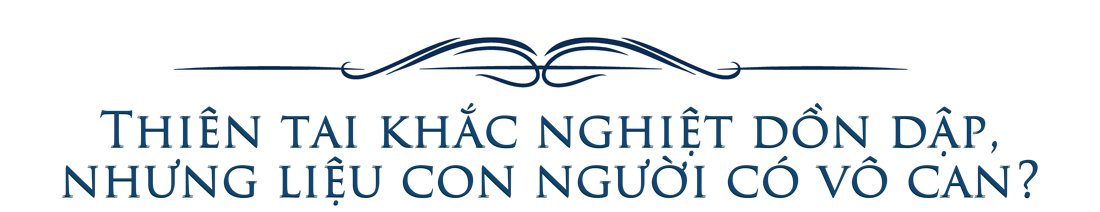 Thiên tai khắc nghiệt dồn dập, nhưng liệu con người có vô can?