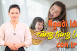 [VIDEO] Giáo dục con: Mỗi người lớn đều đã từng là một đứa trẻ